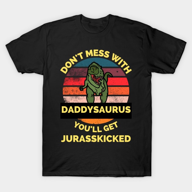 Don't Mess With Daddysaurus You'll Get Jurasskicked - Funny Dinosaur Lover Father's Day Gift T-Shirt by Famgift